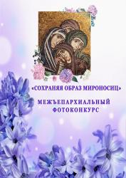 Межъепархиальный фотоконкурс «СОХРАНЯЯ ОБРАЗ МИРОНОСИЦ» Межъепархиальный фотоконкурс «СОХРАНЯЯ ОБРАЗ МИРОНОСИЦ»